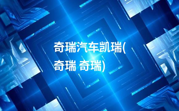 奇瑞汽车凯瑞(奇瑞 奇瑞)